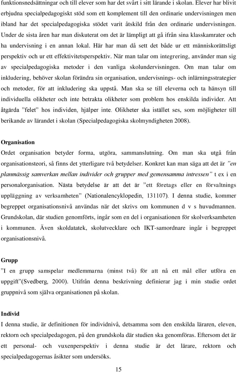 Under de sista åren har man diskuterat om det är lämpligt att gå ifrån sina klasskamrater och ha undervisning i en annan lokal.