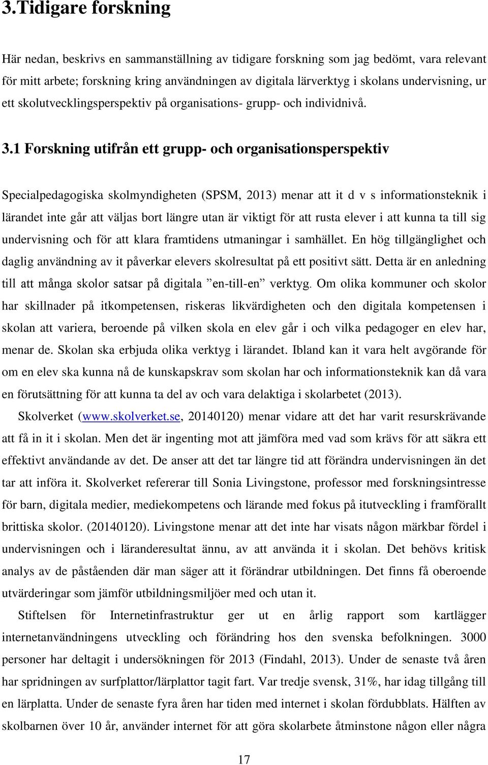 1 Forskning utifrån ett grupp- och organisationsperspektiv Specialpedagogiska skolmyndigheten (SPSM, 2013) menar att it d v s informationsteknik i lärandet inte går att väljas bort längre utan är