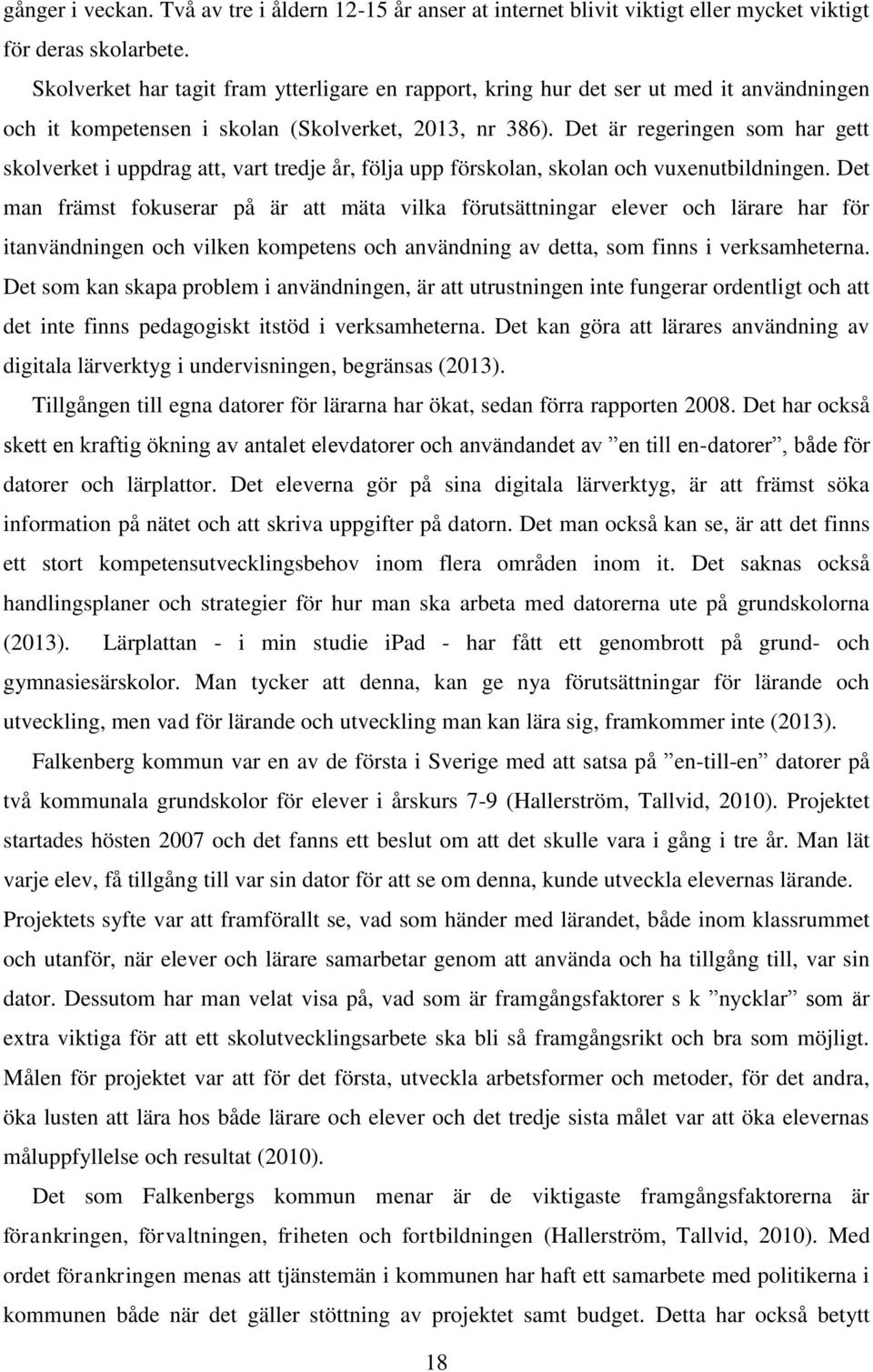 Det är regeringen som har gett skolverket i uppdrag att, vart tredje år, följa upp förskolan, skolan och vuxenutbildningen.