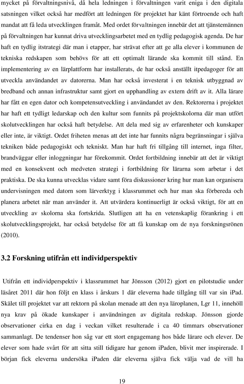 De har haft en tydlig itstrategi där man i etapper, har strävat efter att ge alla elever i kommunen de tekniska redskapen som behövs för att ett optimalt lärande ska kommit till stånd.