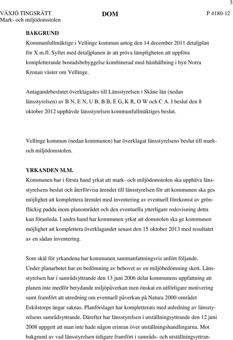 3 Antagandebeslutet överklagades till Länsstyrelsen i Skåne län (nedan länsstyrelsen) av B N, E N, U B, B B, E G, K R, O W och C A.