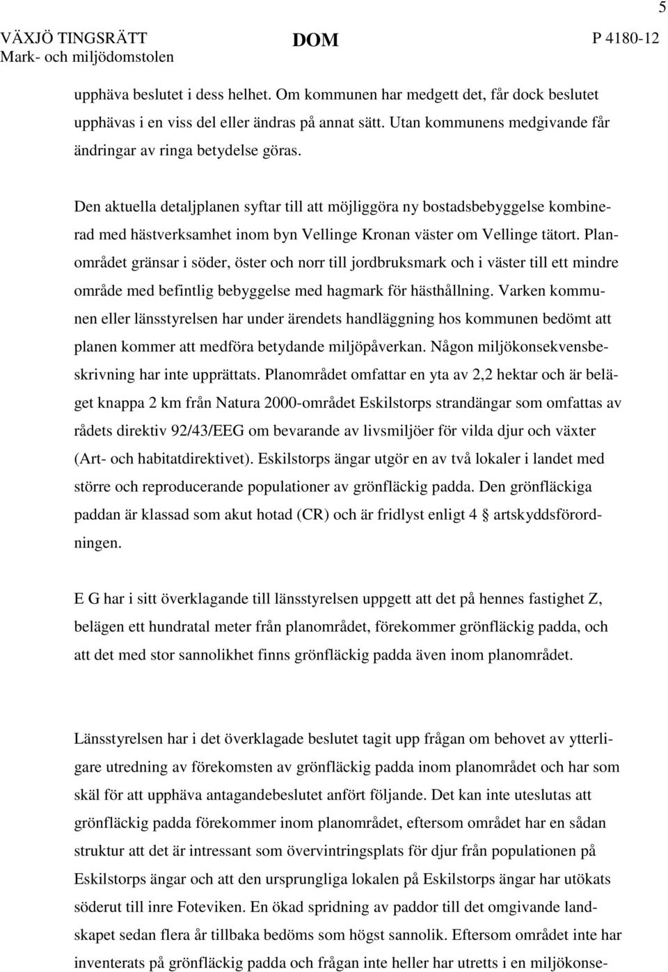 5 Den aktuella detaljplanen syftar till att möjliggöra ny bostadsbebyggelse kombinerad med hästverksamhet inom byn Vellinge Kronan väster om Vellinge tätort.