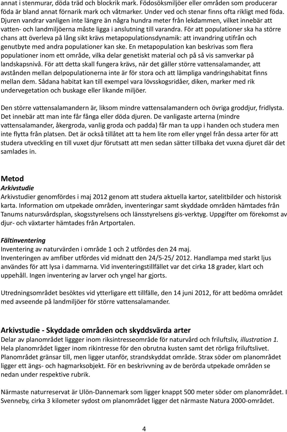 För att populationer ska ha större chans att överleva på lång sikt krävs metapopulationsdynamik: att invandring utifrån och genutbyte med andra populationer kan ske.