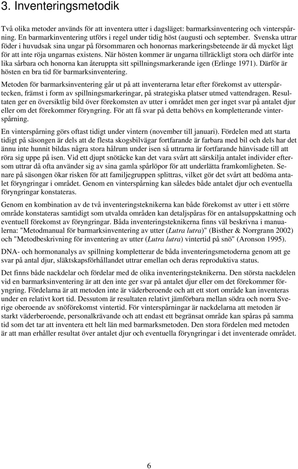 Svenska uttrar föder i huvudsak sina ungar på försommaren och honornas markeringsbeteende är då mycket lågt för att inte röja ungarnas existens.