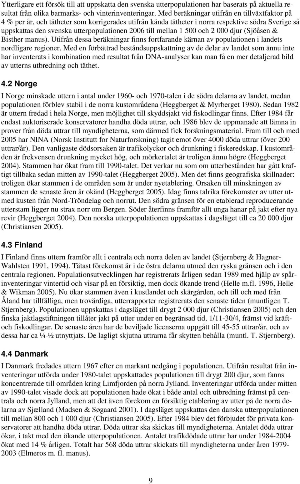 mellan 1 500 och 2 000 djur (Sjöåsen & Bisther manus). Utifrån dessa beräkningar finns fortfarande kärnan av populationen i landets nordligare regioner.