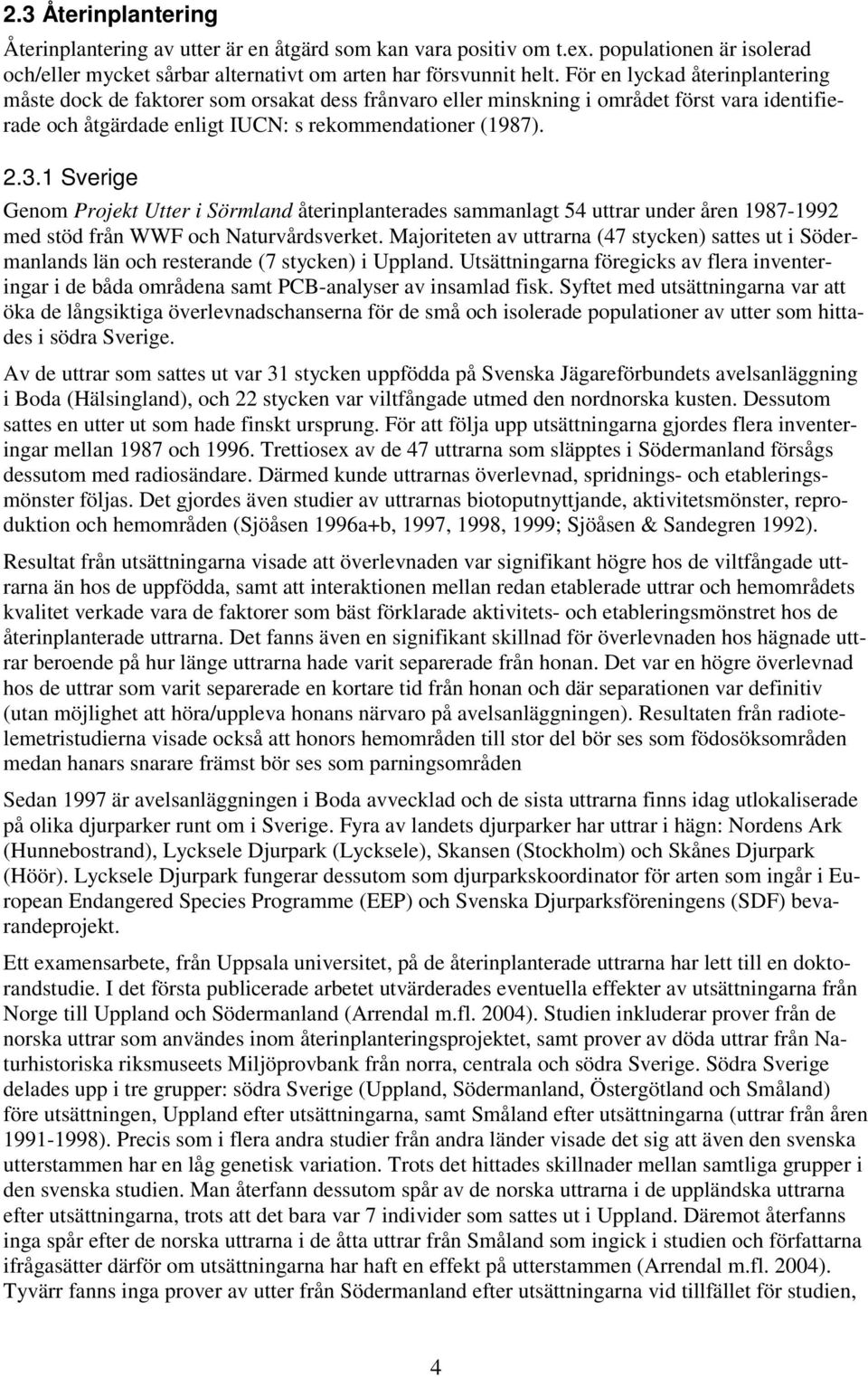 1 Sverige Genom Projekt Utter i Sörmland återinplanterades sammanlagt 54 uttrar under åren 1987-1992 med stöd från WWF och Naturvårdsverket.