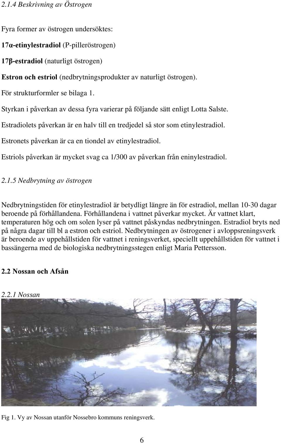 Estradiolets påverkan är en halv till en tredjedel så stor som etinylestradiol. Estronets påverkan är ca en tiondel av etinylestradiol.