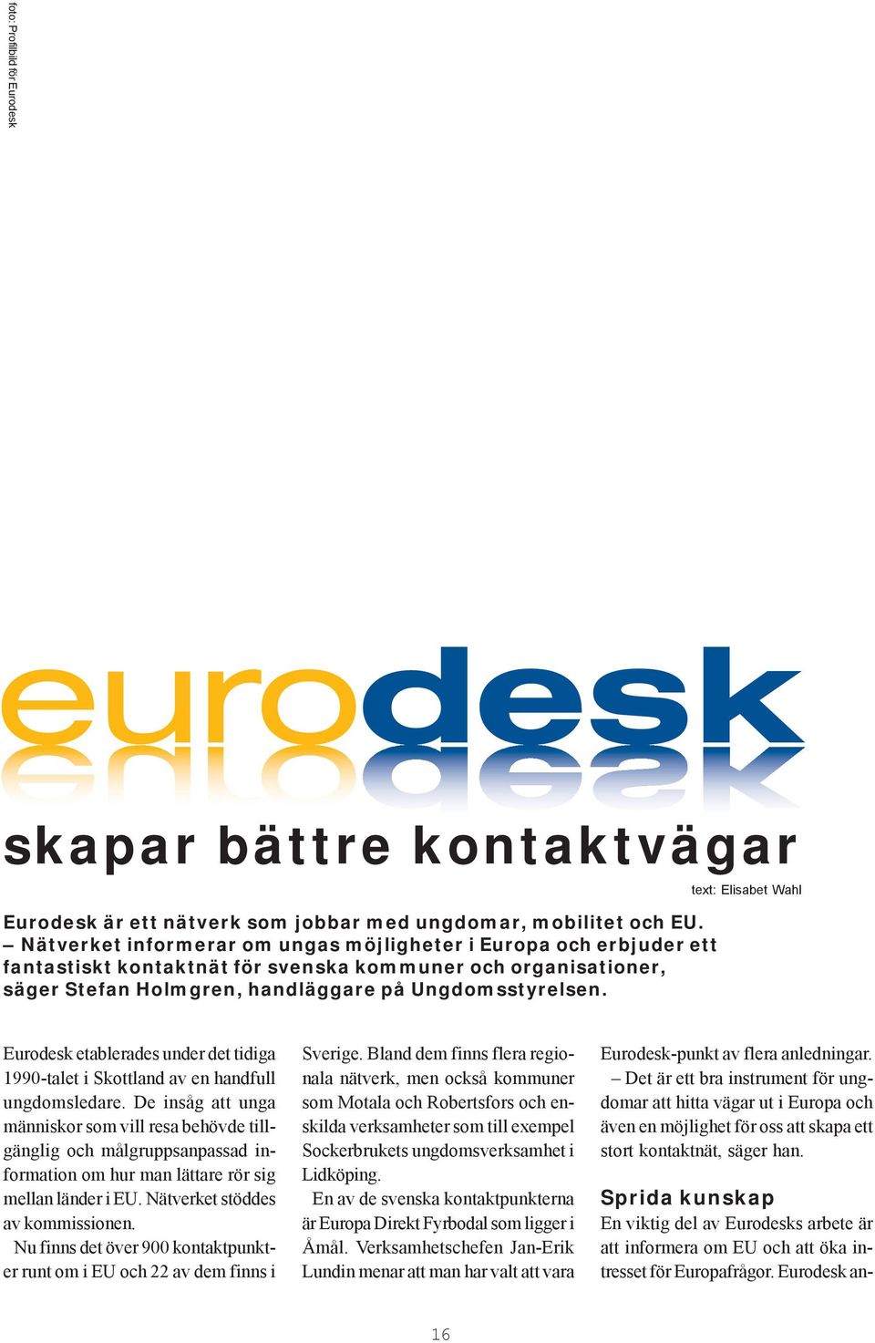 Sprida kunskap En viktig del av Eurodesks arbete är att informera om EU och att öka intresset för Europafrågor.