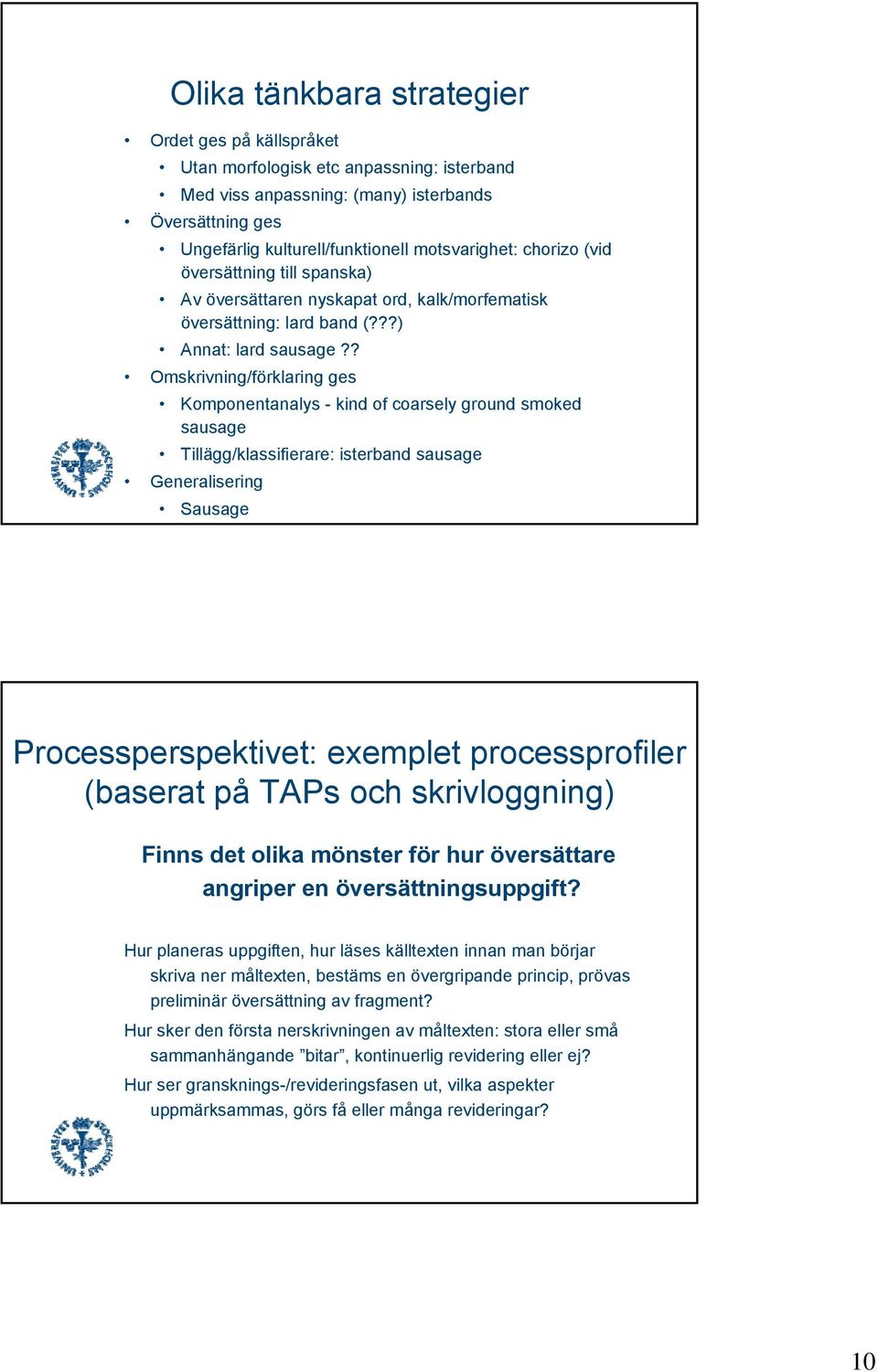 ? Omskrivning/förklaring ges Komponentanalys - kind of coarsely ground smoked sausage Tillägg/klassifierare: isterband sausage Generalisering Sausage Processperspektivet: exemplet processprofiler