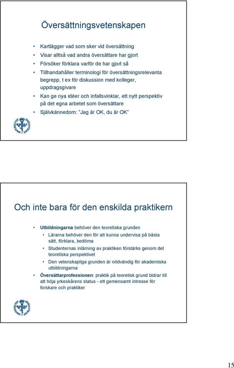 du är OK Och inte bara för den enskilda praktikern Utbildningarna behöver den teoretiska grunden Lärarna behöver den för att kunna undervisa på bästa sätt, förklara, bedöma Studenternas inlärning av