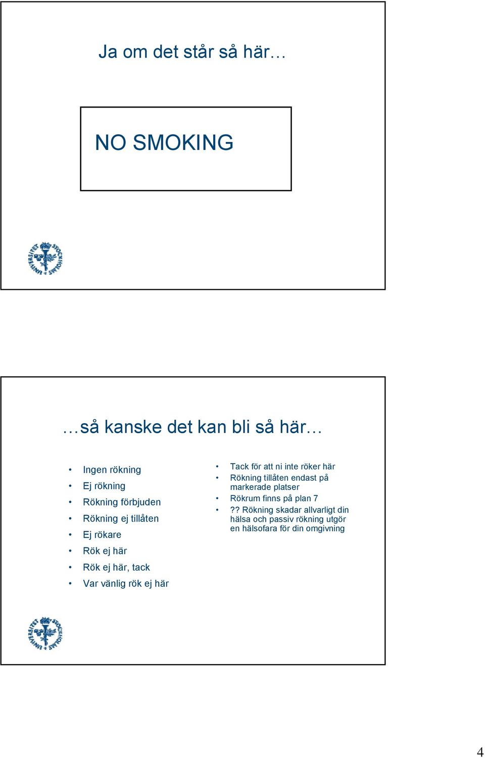 för att ni inte röker här Rökning tillåten endast på markerade platser Rökrum finns på plan 7?