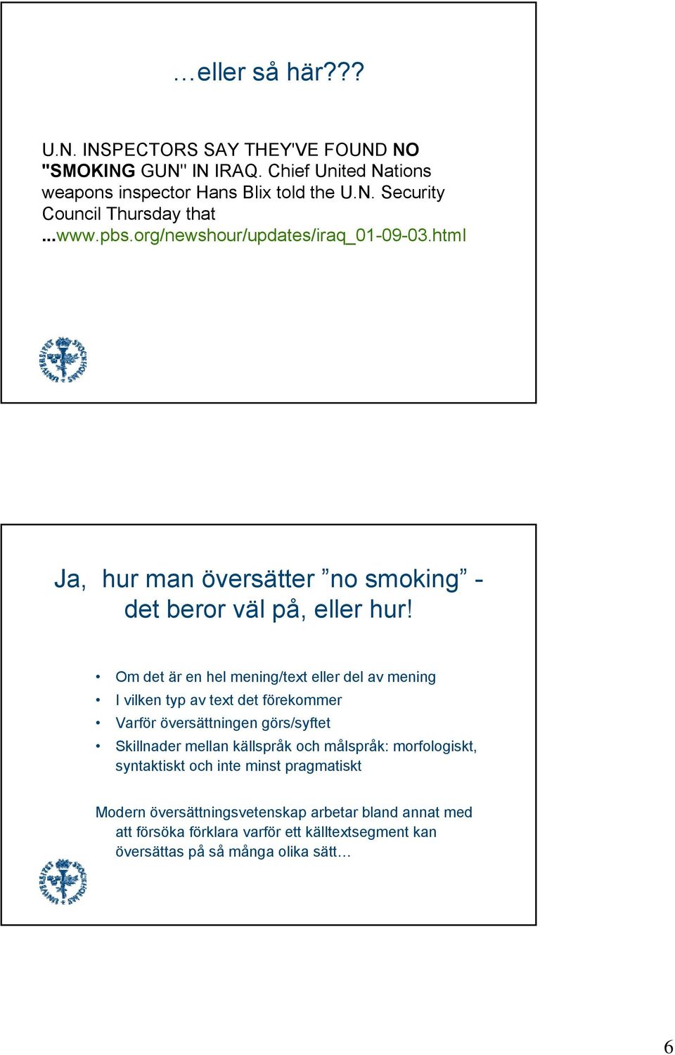 Om det är en hel mening/text eller del av mening I vilken typ av text det förekommer Varför översättningen görs/syftet Skillnader mellan källspråk och