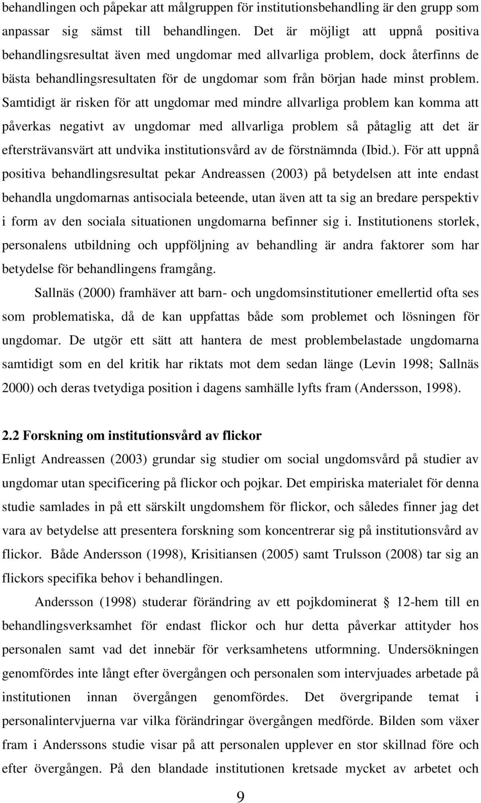 Samtidigt är risken för att ungdomar med mindre allvarliga problem kan komma att påverkas negativt av ungdomar med allvarliga problem så påtaglig att det är eftersträvansvärt att undvika