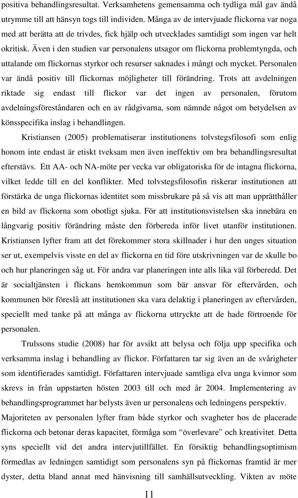 Även i den studien var personalens utsagor om flickorna problemtyngda, och uttalande om flickornas styrkor och resurser saknades i mångt och mycket.