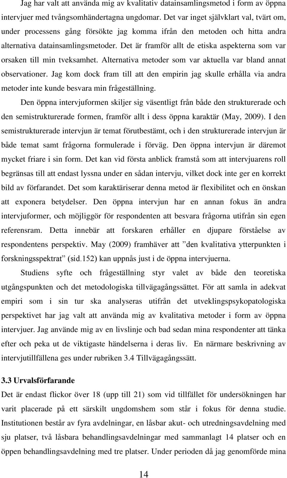 Det är framför allt de etiska aspekterna som var orsaken till min tveksamhet. Alternativa metoder som var aktuella var bland annat observationer.