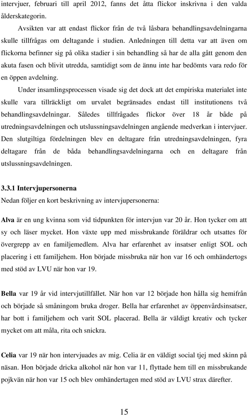 Anledningen till detta var att även om flickorna befinner sig på olika stadier i sin behandling så har de alla gått genom den akuta fasen och blivit utredda, samtidigt som de ännu inte har bedömts