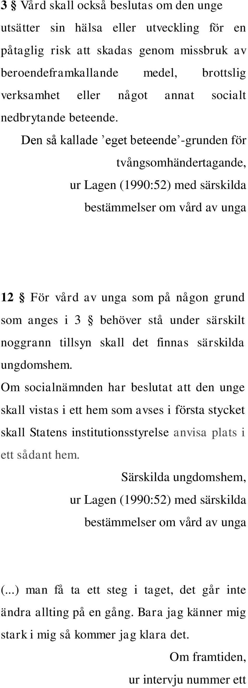 Den så kallade eget beteende -grunden för tvångsomhändertagande, ur Lagen (1990:52) med särskilda bestämmelser om vård av unga 12 För vård av unga som på någon grund som anges i 3 behöver stå under