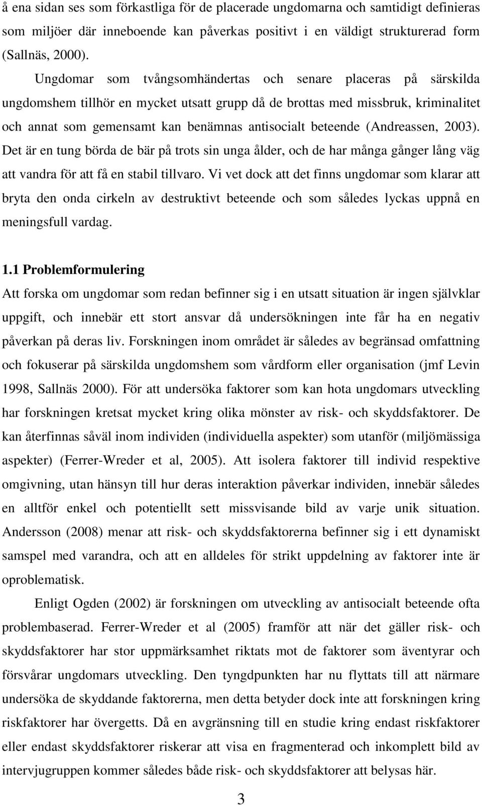 beteende (Andreassen, 2003). Det är en tung börda de bär på trots sin unga ålder, och de har många gånger lång väg att vandra för att få en stabil tillvaro.