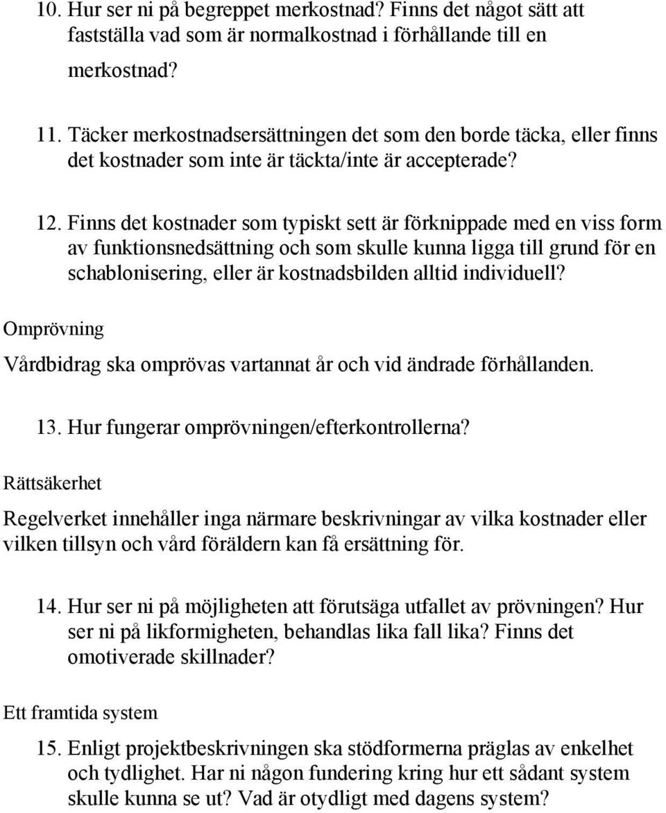 Finns det kostnader som typiskt sett är förknippade med en viss form av funktionsnedsättning och som skulle kunna ligga till grund för en schablonisering, eller är kostnadsbilden alltid individuell?