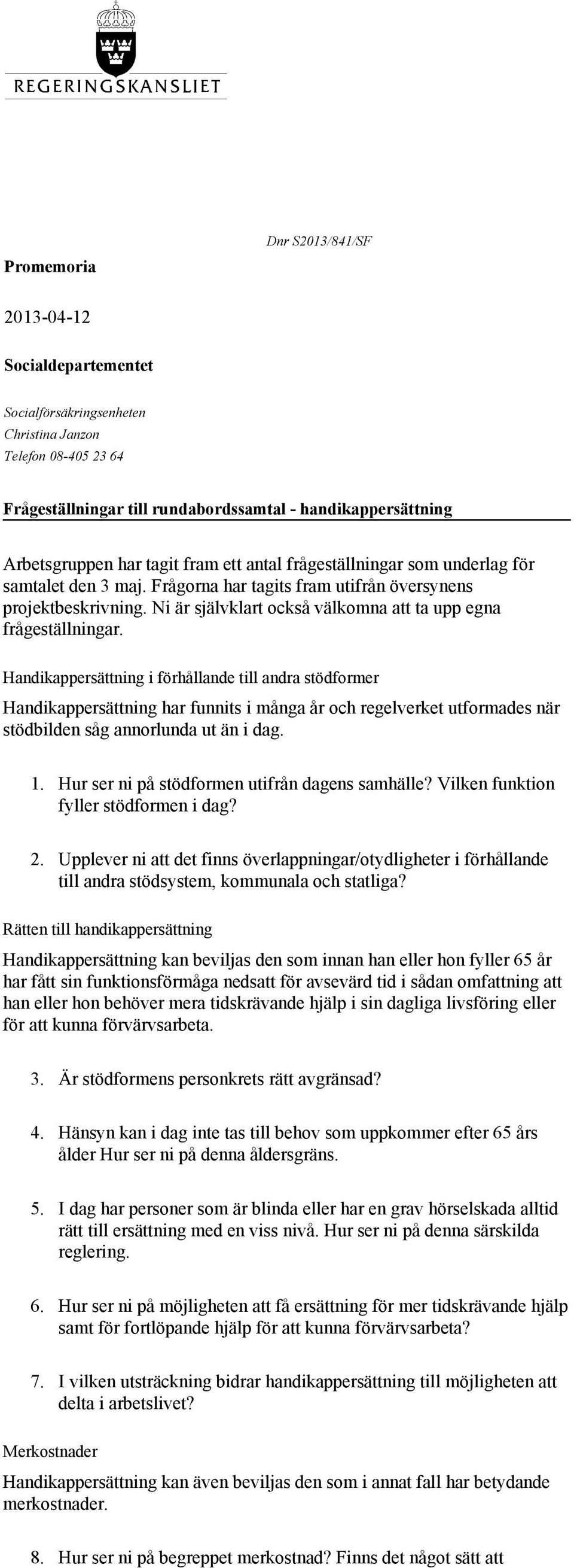 handikappersättning Arbetsgruppen har tagit fram ett antal frågeställningar som underlag för samtalet den 3 maj. Frågorna har tagits fram utifrån översynens projektbeskrivning.