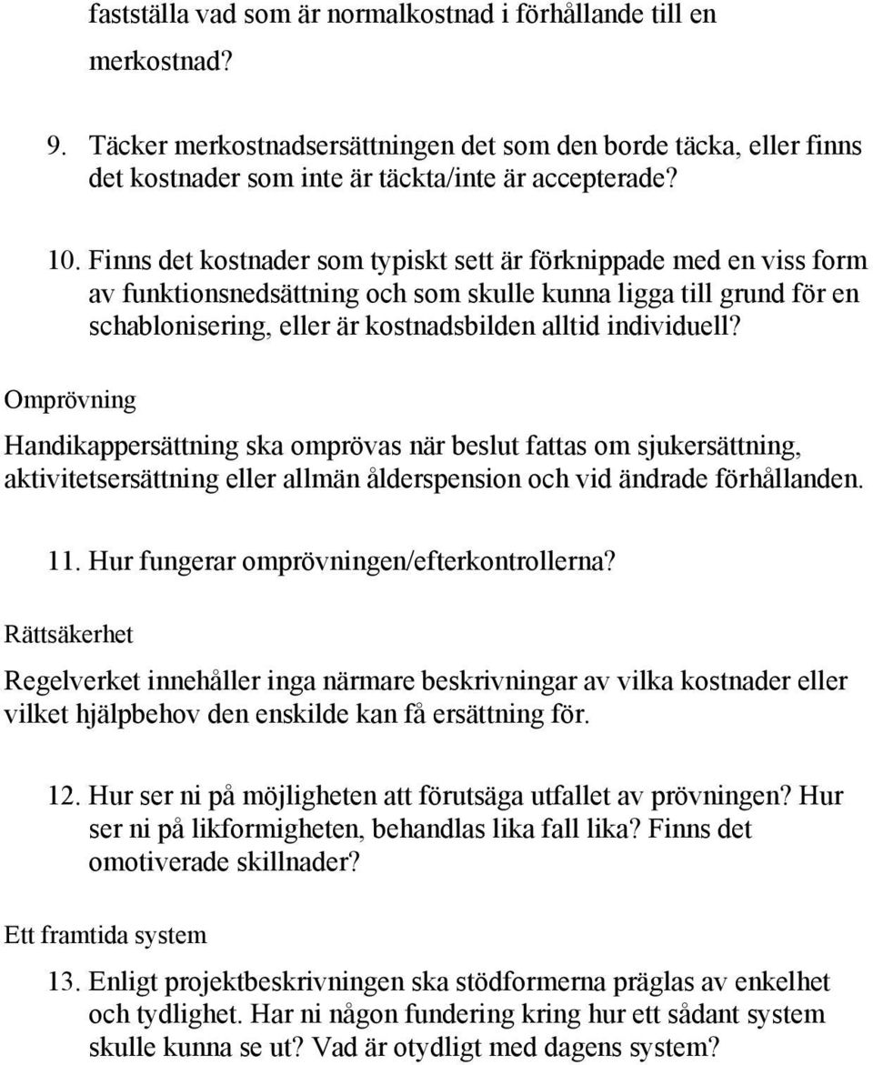 Omprövning Handikappersättning ska omprövas när beslut fattas om sjukersättning, aktivitetsersättning eller allmän ålderspension och vid ändrade förhållanden. 11.