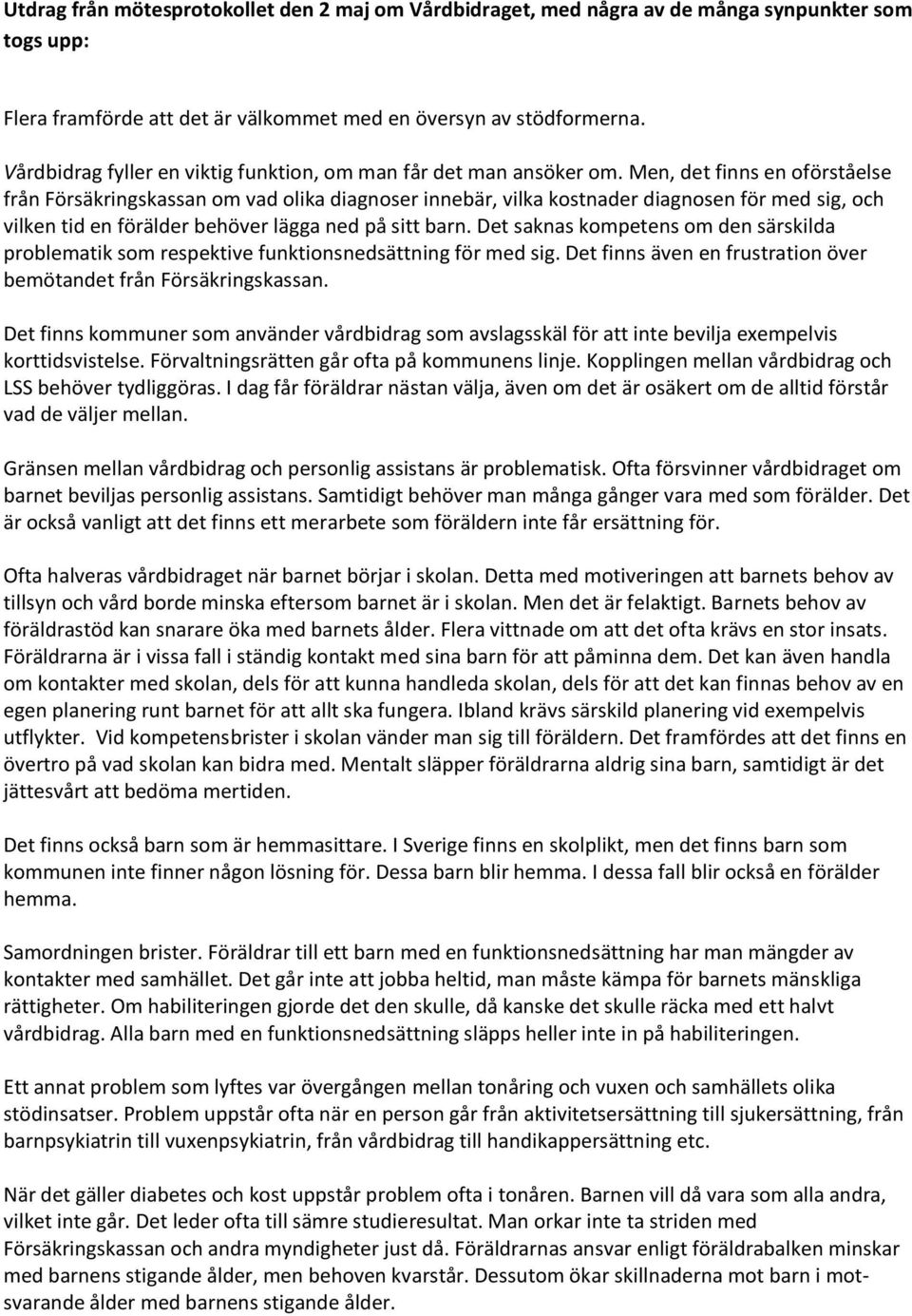 Men, det finns en oförståelse från Försäkringskassan om vad olika diagnoser innebär, vilka kostnader diagnosen för med sig, och vilken tid en förälder behöver lägga ned på sitt barn.