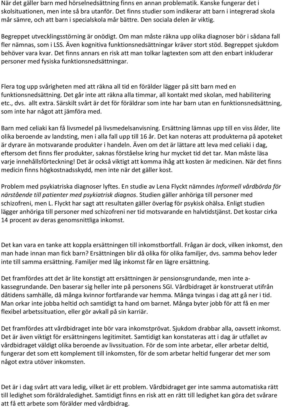 Om man måste räkna upp olika diagnoser bör i sådana fall fler nämnas, som i LSS. Även kognitiva funktionsnedsättningar kräver stort stöd. Begreppet sjukdom behöver vara kvar.