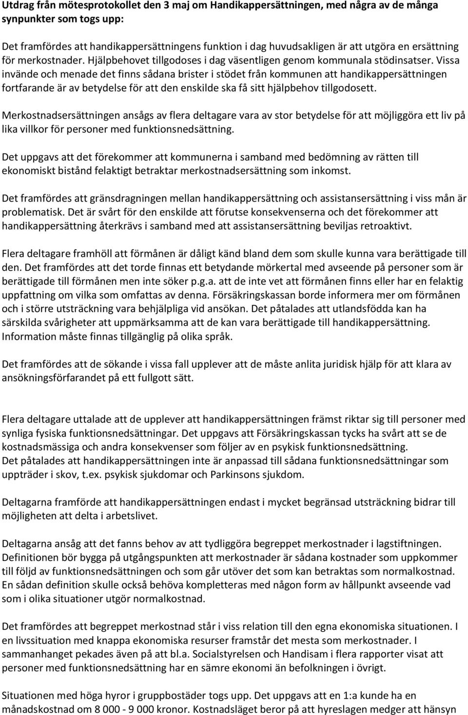 Vissa invände och menade det finns sådana brister i stödet från kommunen att handikappersättningen fortfarande är av betydelse för att den enskilde ska få sitt hjälpbehov tillgodosett.