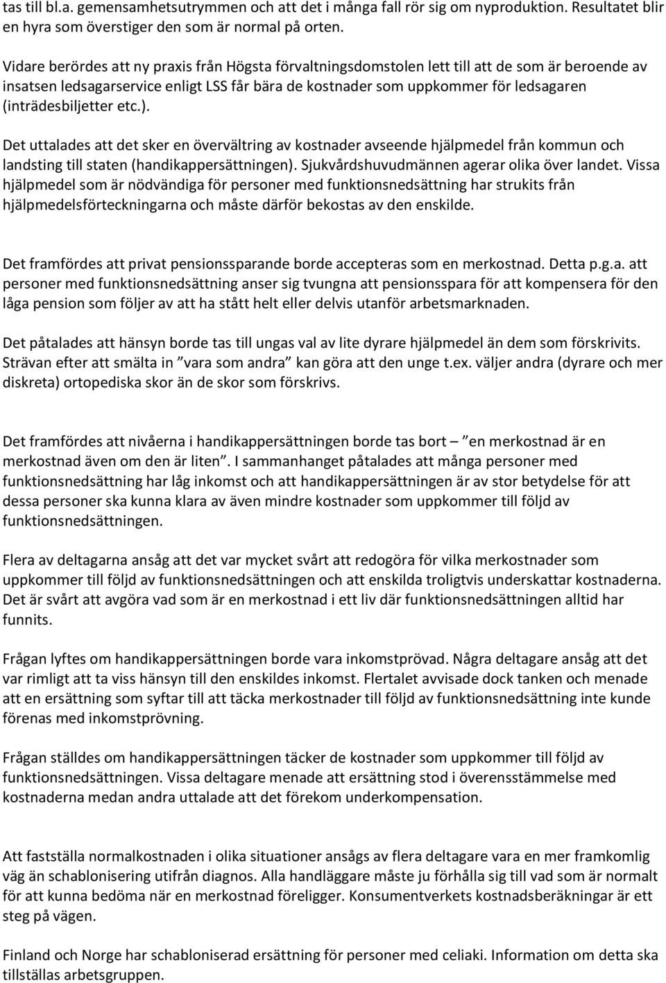 (inträdesbiljetter etc.). Det uttalades att det sker en övervältring av kostnader avseende hjälpmedel från kommun och landsting till staten (handikappersättningen).