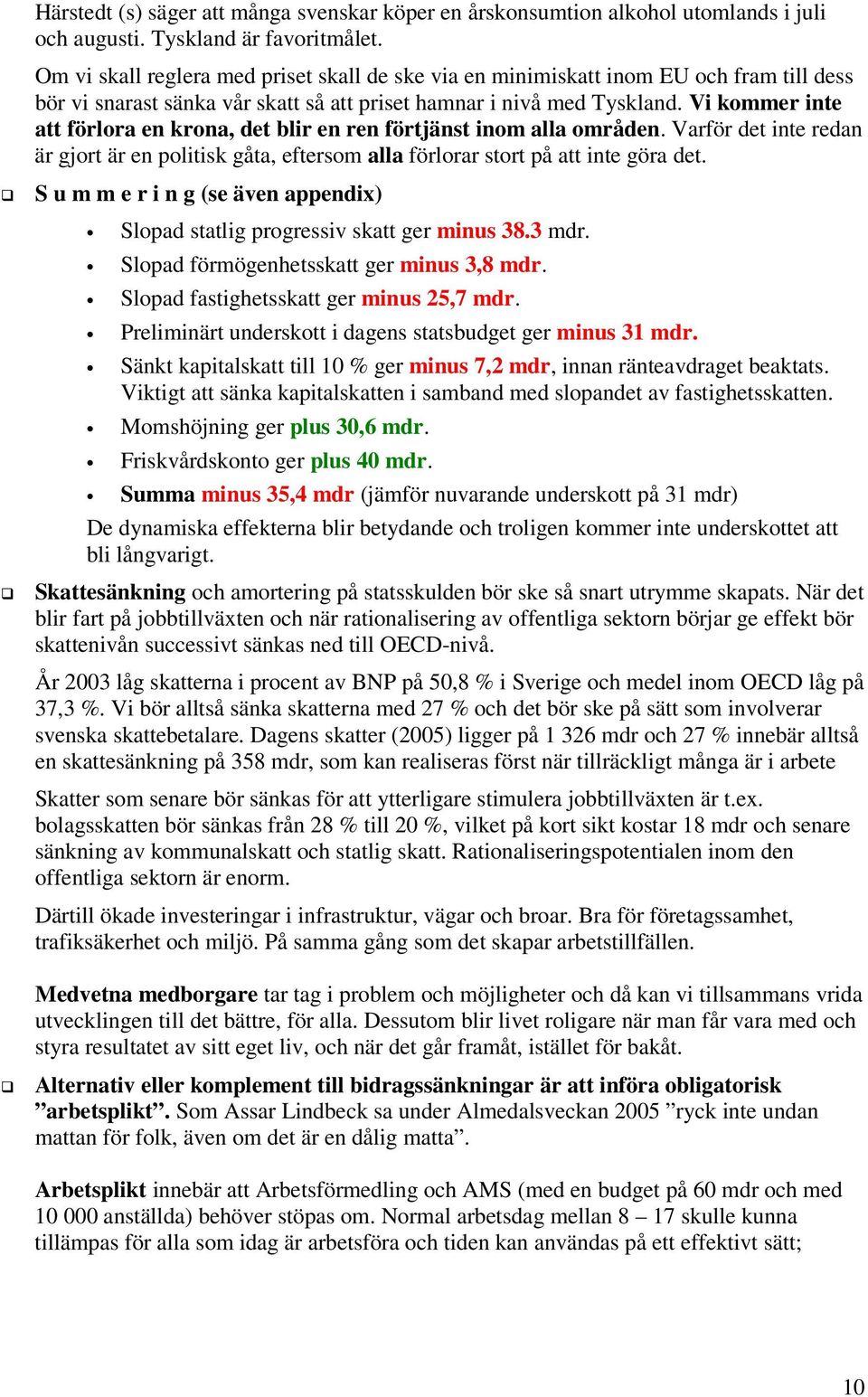 Vi kmmer inte att förlra en krna, det blir en ren förtjänst inm alla mråden. Varför det inte redan är gjrt är en plitisk gåta, eftersm alla förlrar strt på att inte göra det.