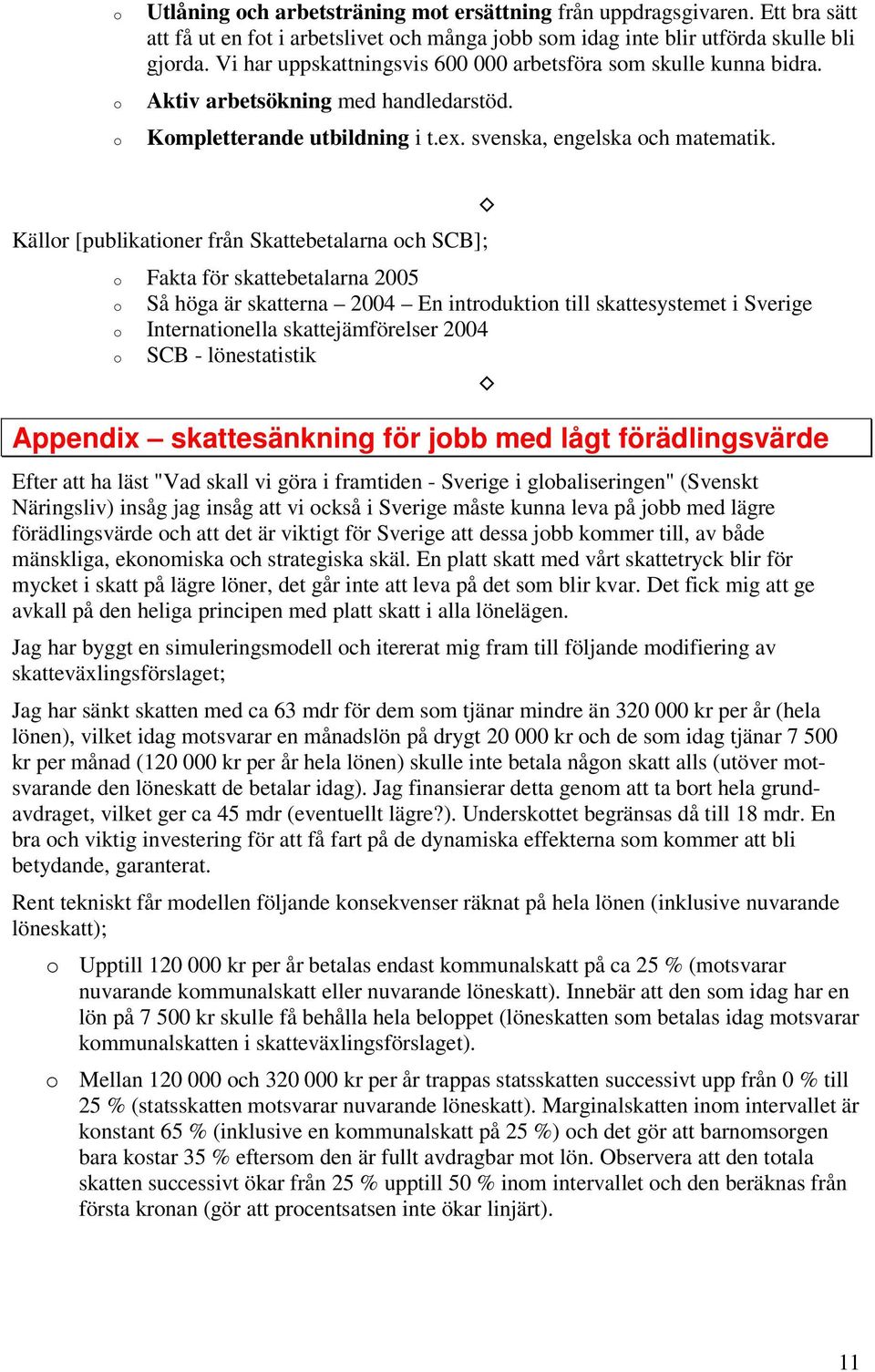 Källr [publikatiner från Skattebetalarna ch SCB]; Fakta för skattebetalarna 2005 Så höga är skatterna 2004 En intrduktin till skattesystemet i Sverige Internatinella skattejämförelser 2004 SCB -