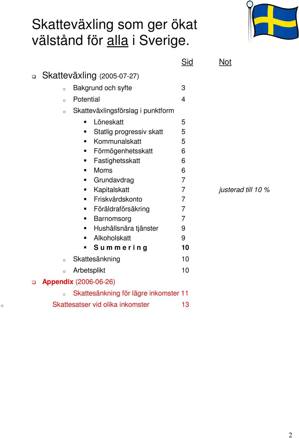 skatt 5 Kmmunalskatt 5 Förmögenhetsskatt 6 Fastighetsskatt 6 Mms 6 Grundavdrag 7 Kapitalskatt 7 justerad till 10 % Friskvårdsknt 7