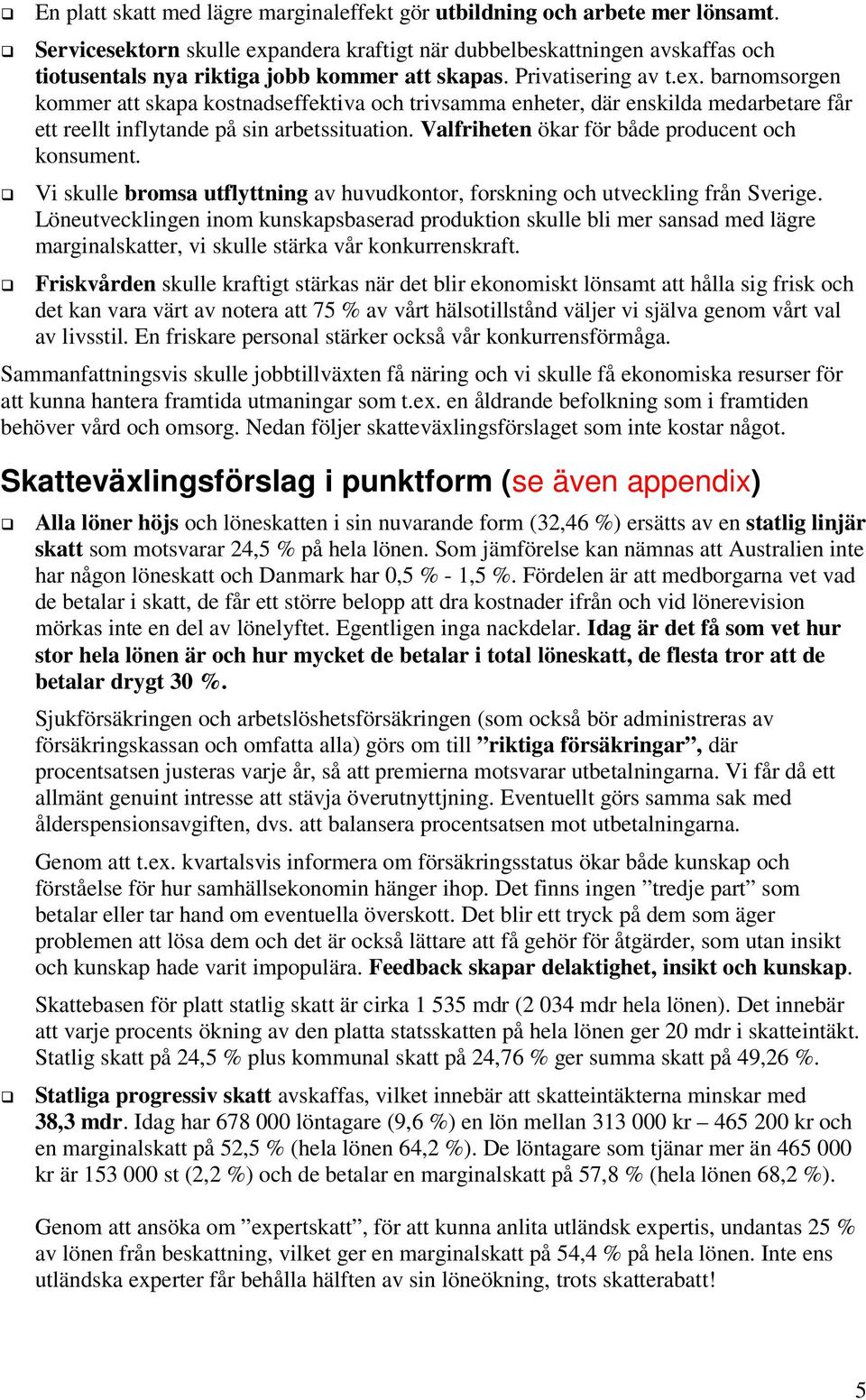 Valfriheten ökar för både prducent ch knsument. Vi skulle brmsa utflyttning av huvudkntr, frskning ch utveckling från Sverige.