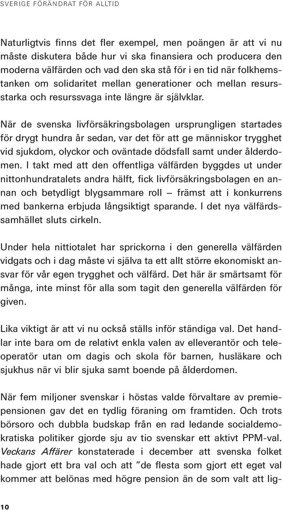 När de svenska livförsäkringsbolagen ursprungligen startades för drygt hundra år sedan, var det för att ge människor trygghet vid sjukdom, olyckor och oväntade dödsfall samt under ålderdomen.