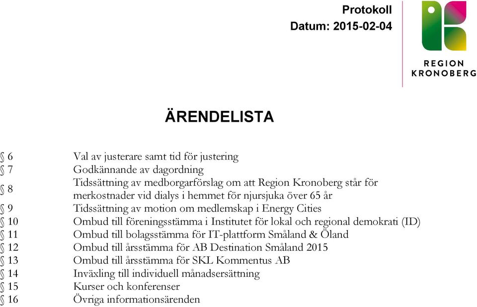 Institutet för lokal och regional demokrati (ID) 11 Ombud till bolagsstämma för IT-plattform Småland & Öland 12 Ombud till årsstämma för AB Destination