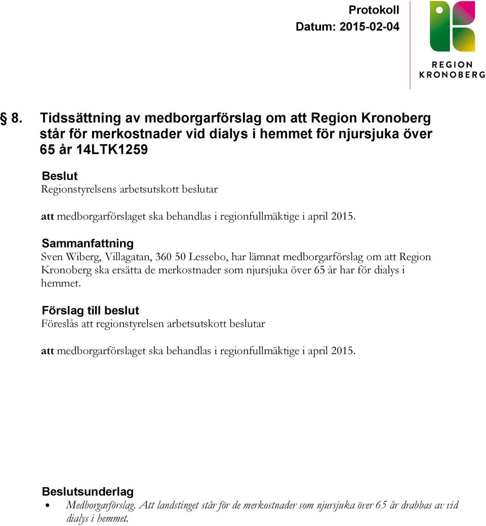 Sammanfattning Sven Wiberg, Villagatan, 360 50 Lessebo, har lämnat medborgarförslag om att Region Kronoberg ska ersätta de merkostnader som njursjuka över 65 år har