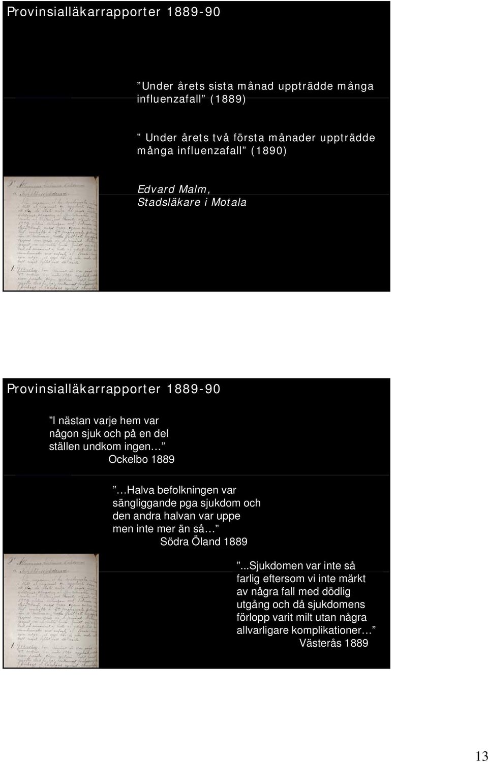 ingen Ockelbo 1889 Halva befolkningen var sängliggande pga sjukdom och den andra halvan var uppe men inte mer än så Södra Öland 1889.