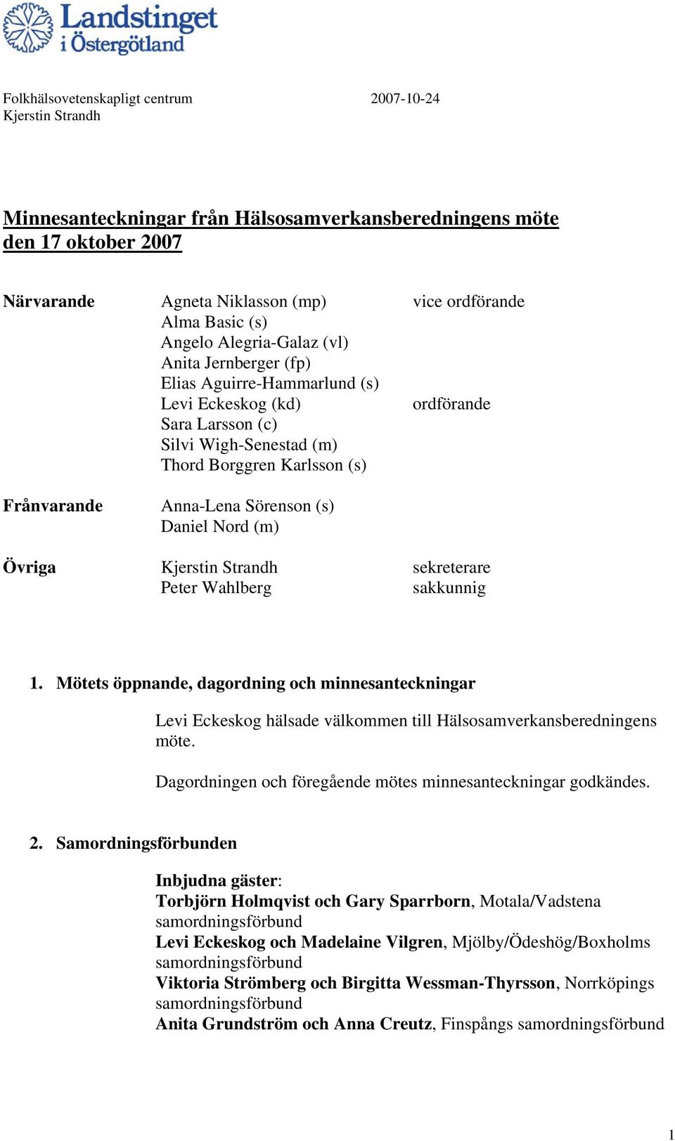 Sörenson (s) Daniel Nord (m) Övriga Kjerstin Strandh sekreterare Peter Wahlberg sakkunnig 1.