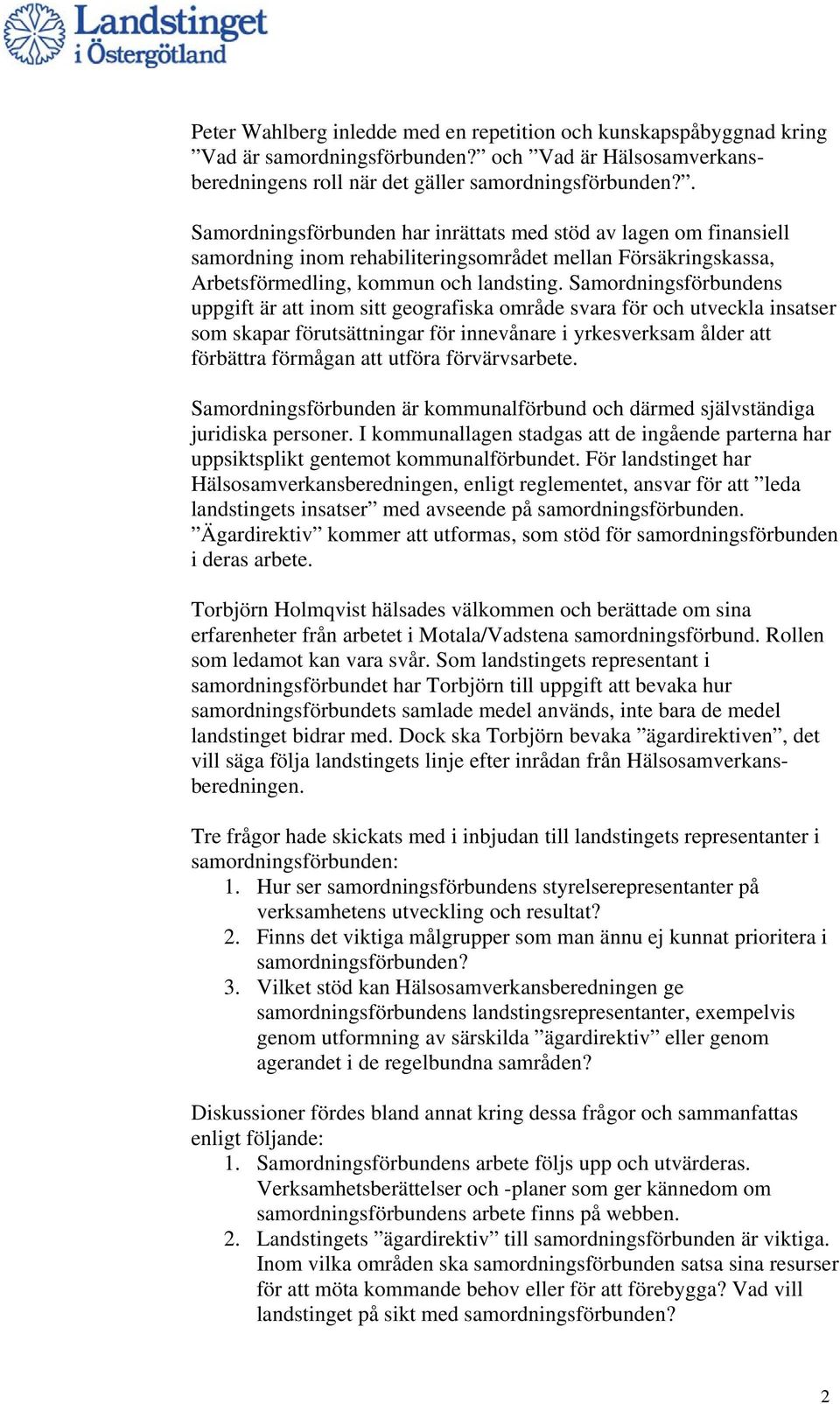 Samordningsförbundens uppgift är att inom sitt geografiska område svara för och utveckla insatser som skapar förutsättningar för innevånare i yrkesverksam ålder att förbättra förmågan att utföra