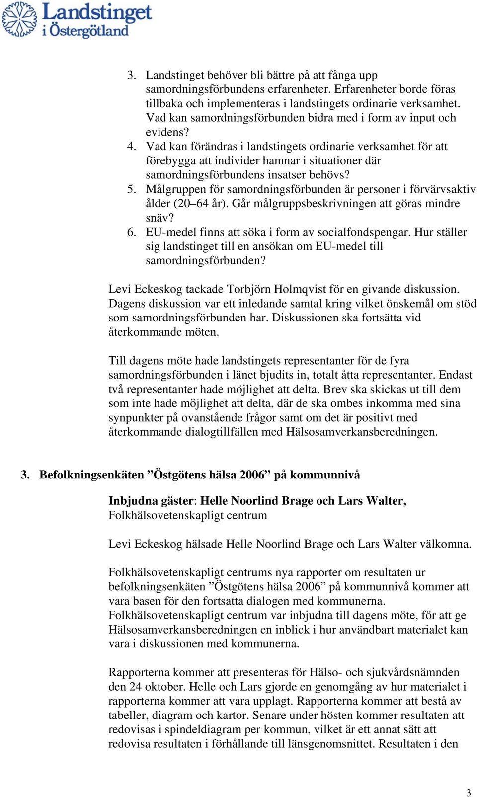Vad kan förändras i landstingets ordinarie verksamhet för att förebygga att individer hamnar i situationer där samordningsförbundens insatser behövs? 5.
