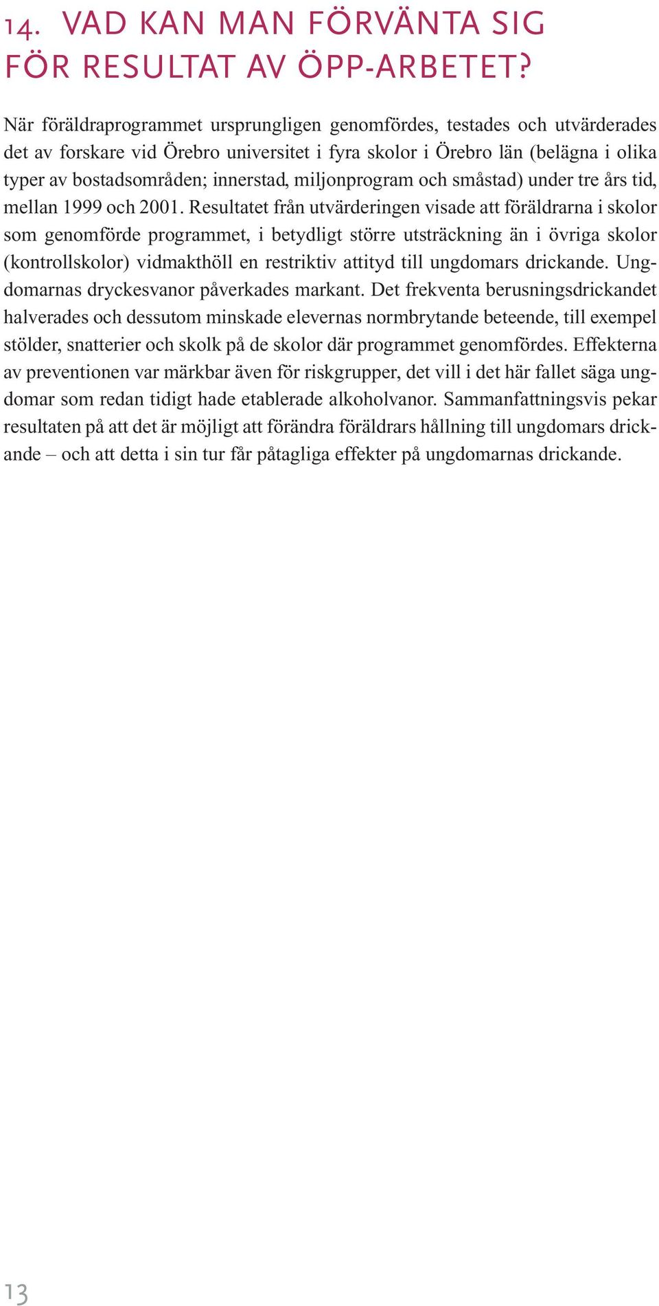 miljonprogram och småstad) under tre års tid, mellan 1999 och 2001.