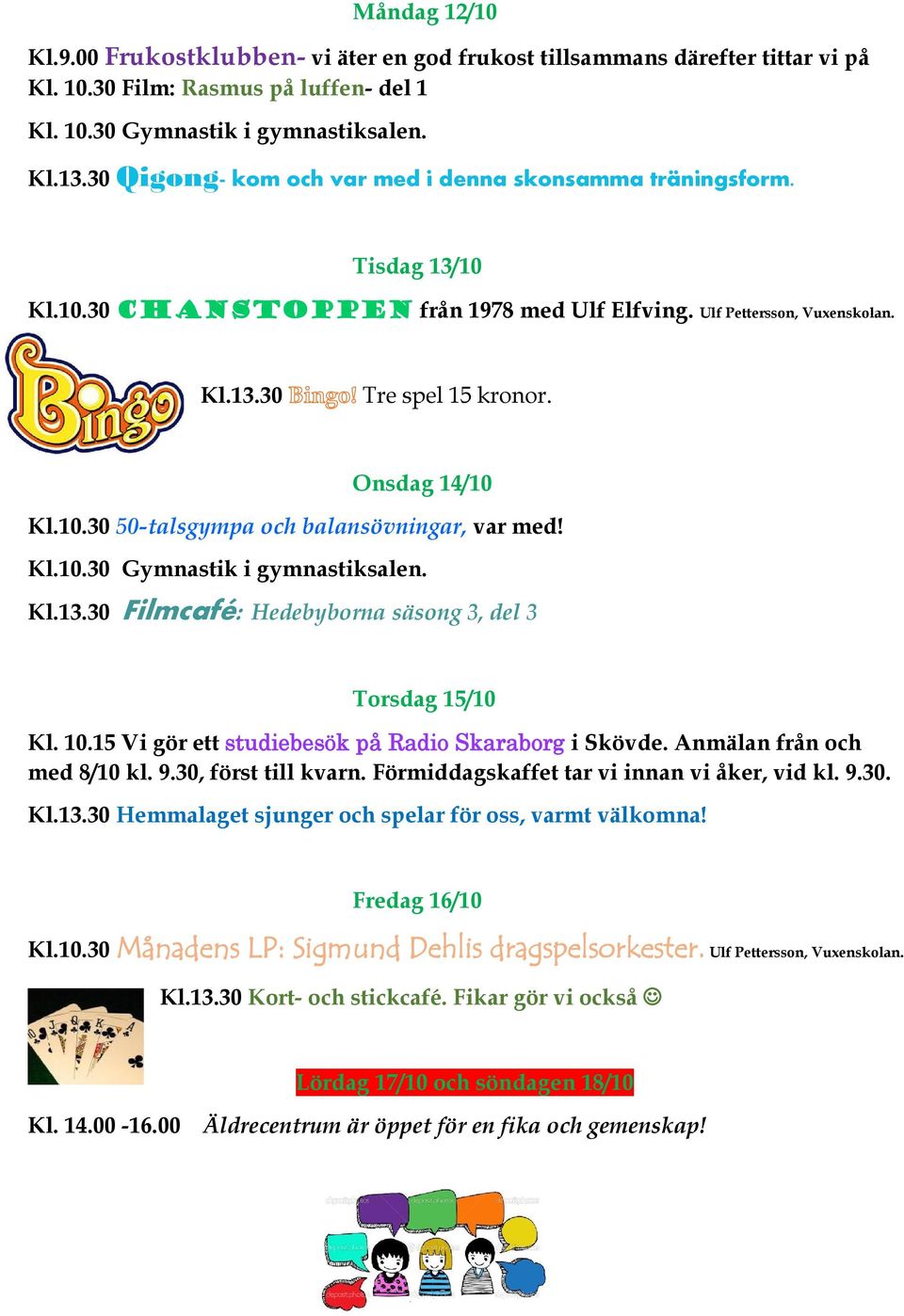 Kl.13.30 Filmcafé: Hedebyborna säsong 3, del 3 Torsdag 15/10 Kl. 10.15 Vi gör ett studiebesök på Radio Skaraborg i Skövde. Anmälan från och med 8/10 kl. 9.30, först till kvarn.