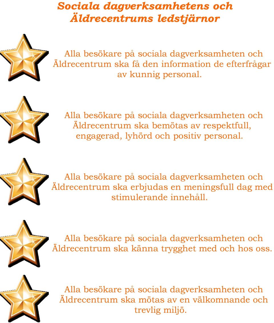 Alla besökare på sociala dagverksamheten och Äldrecentrum ska erbjudas en meningsfull dag med stimulerande innehåll.