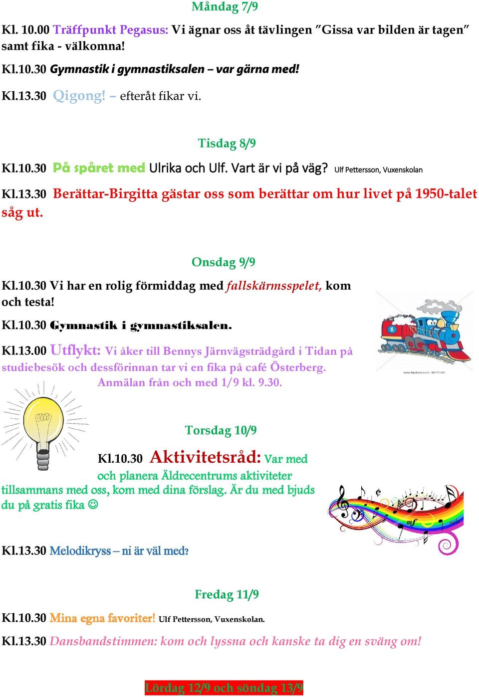 30 Vi har en rolig förmiddag med fallskärmsspelet, kom och testa! Kl.13.00 Utflykt: Vi åker till Bennys Järnvägsträdgård i Tidan på studiebesök och dessförinnan tar vi en fika på café Österberg.