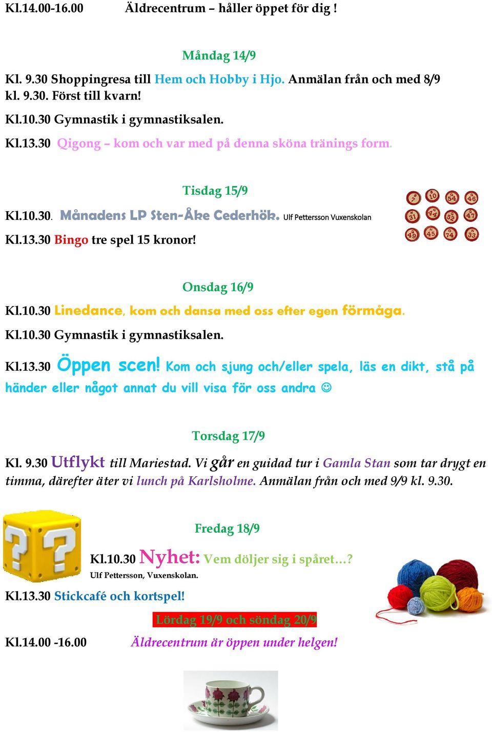 Kl.13.30 Öppen scen! Kom och sjung och/eller spela, läs en dikt, stå på händer eller något annat du vill visa för oss andra Torsdag 17/9 Kl. 9.30 Utflykt till Mariestad.