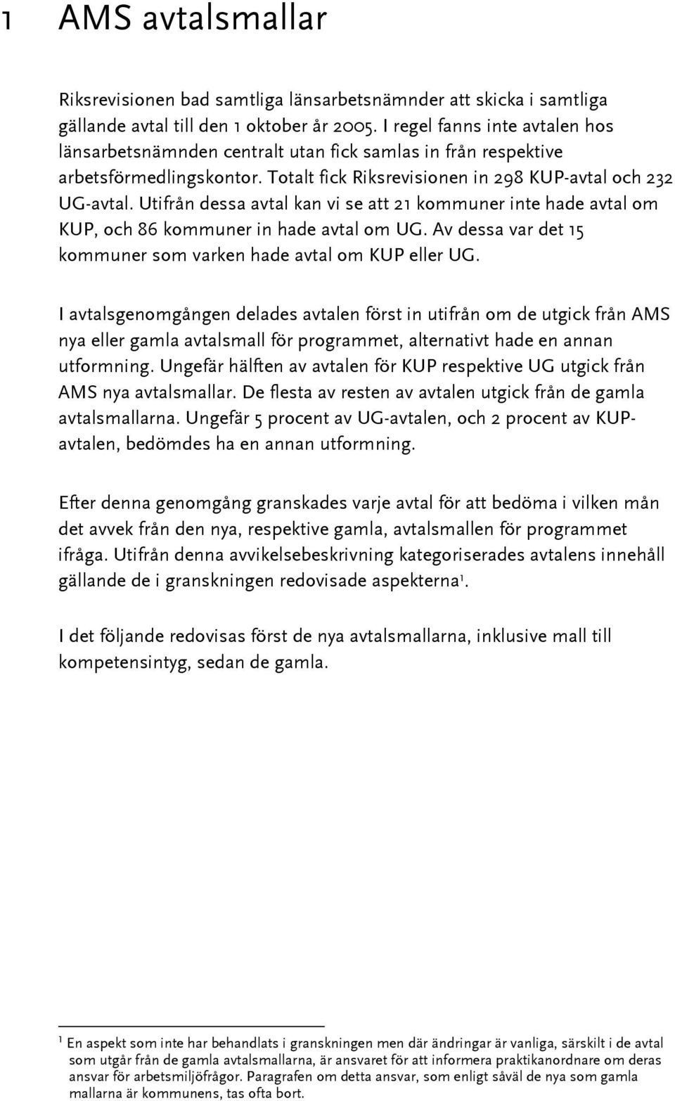 Utifrån dessa avtal kan vi se att 21 kommuner inte hade avtal om, och 86 kommuner in hade avtal om. Av dessa var det 15 kommuner som varken hade avtal om eller.