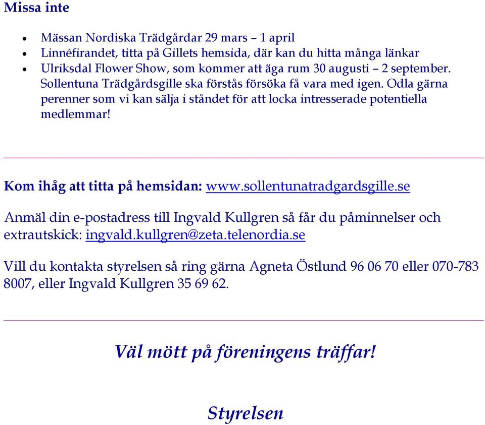 Odla gärna perenner som vi kan sälja i ståndet för att locka intresserade potentiella medlemmar! Kom ihåg att titta på hemsidan: www.sollentunatradgardsgille.