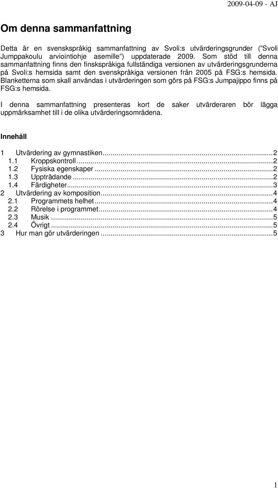 Blanketterna som skall användas i utvärderingen som görs på FSG:s Jumpajippo finns på FSG:s hemsida.