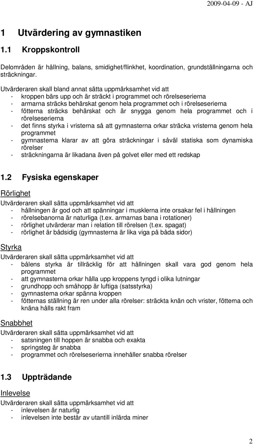 fötterna sträcks behärskat och är snygga genom hela programmet och i rörelseserierna - det finns styrka i vristerna så att gymnasterna orkar sträcka vristerna genom hela programmet - gymnasterna