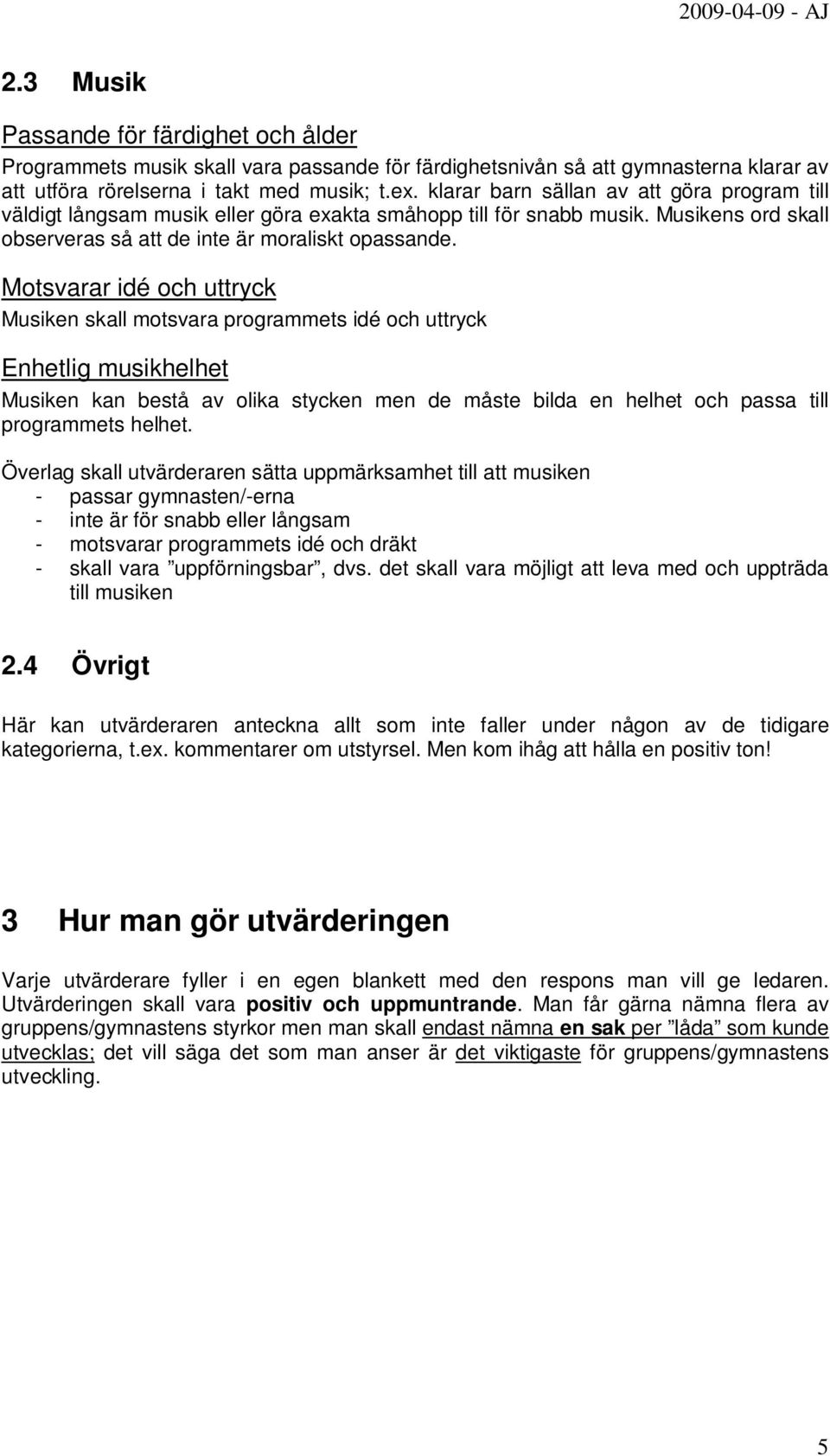 Motsvarar idé och uttryck Musiken skall motsvara programmets idé och uttryck Enhetlig musikhelhet Musiken kan bestå av olika stycken men de måste bilda en helhet och passa till programmets helhet.